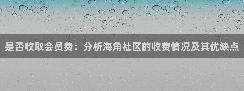 葫芦海角社区：是否收取会员费：分析海角社区的收费情况及其优缺点