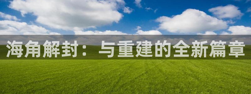 海角社区大理：海角解封：与重建的全新篇章