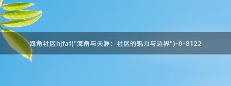 抖音海角社区啥意思：海角社区hjfaf(\