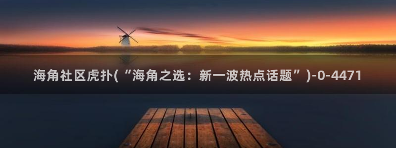 海角社区激活：海角社区虎扑(“海角之选：新一波热点话题”)